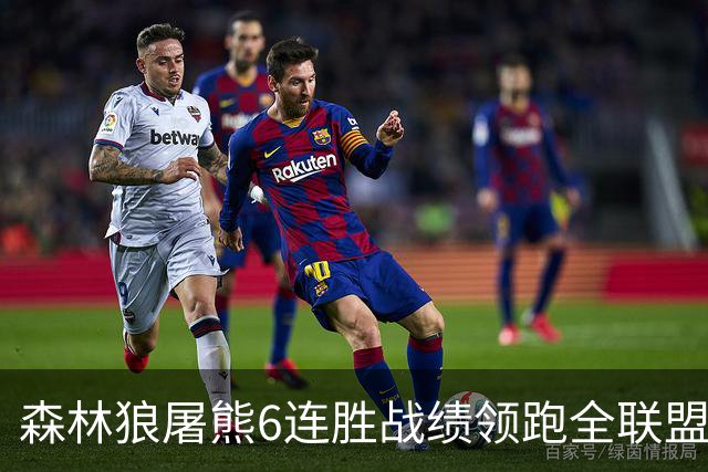 森林狼屠熊6连胜战绩领跑全联盟 骑士力克热火