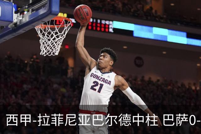 西甲-拉菲尼亚巴尔德中柱 巴萨0-0闷平赫塔菲